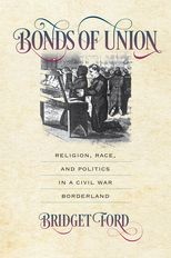 Bonds of Union: "Religion, Race, and Politics in a Civil War Borderland"