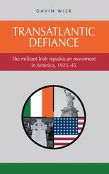 Transatlantic defiance: The militant Irish republican movement in America, 1923-45