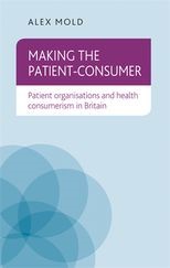 Book cover for Making the patient-consumer: Patient organisations and health consumerism in Britain