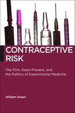 Contraceptive Risk: The FDA, Depo-Provera, and the Politics of Experimental Medicine