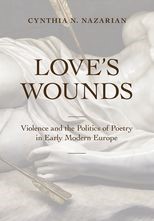 Book cover for Love's Wounds: Violence and the Politics of Poetry in Early Modern Europe