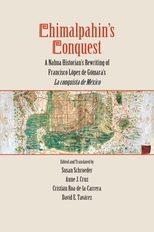 Chimalpahin's Conquest: A Nahua Historian's Rewriting of Francisco Lopez de Gomara's La conquista de Mexico