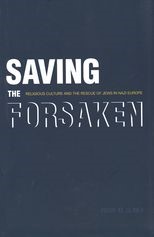 Saving the Forsaken: Religious Culture and the Rescue of Jews in Nazi Europe 