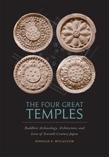 The Four Great Temples: Buddhist Art, Archaeology, and Icons of Seventh-Century Japan