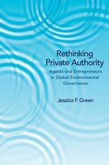 Rethinking Private Authority: Agents and Entrepreneurs in Global Environmental Governance