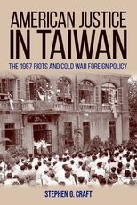 American Justice In Taiwan: The 1957 Riots and Cold War Foreign Policy