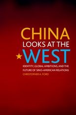 China Looks at the West: Identity, Global Ambitions, and the Future of Sino-American Relations