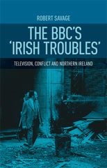 The BBC's Irish troubles: Television, conflict and Northern Ireland