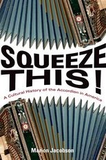 Squeeze This! A Cultural History of the Accordion in America