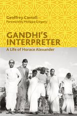 Gandhi's Interpreter: A Life of Horace Alexander 