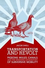Transportation and Revolt: Pigeons, Mules, Canals, and the Vanishing Geographies of Subversive Mobility