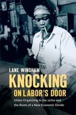 Book cover for Knocking on Labor's Door: Union Organizing in the 1970s and the Roots of a New Economic Divide