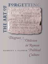 The Art of Forgetting: Disgrace and Oblivion in Roman Political Culture