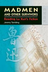 Madmen and Other Survivors: Reading Lu Xun's Fiction 