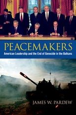 Peacemakers: American Leadership and the End of Genocide in the Balkans