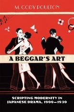 A Beggar's Art: Scripting Modernity in Japanese Drama, 1900-1930