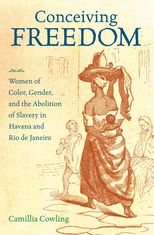 Book cover for Conceiving Freedom: Women of Color, Gender, and the Abolition of Slavery in Havana and Rio de Janeiro