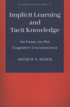 Implicit Learning and Tacit Knowledge: An Essay on the Cognitive Unconscious