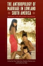 The Anthropology of Marriage in Lowland South America: Bending and Breaking the Rules