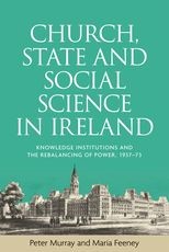 Church, State and Social Science in Ireland: Knowledge Institutions and the Rebalancing of Power, 1937-73