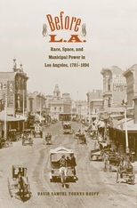 Before L.A. Race, Space, and Municipal Power in Los Angeles, 1781-1894