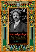 Book cover for American Egyptologist: The Life of James Henry Breasted and the Creation of His Oriental Institute