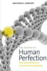 The Science of Human Perfection: How Genes Became the Heart of American Medicine 