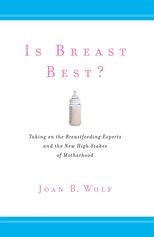 Is Breast Best? Taking on the Breastfeeding Experts and the New High Stakes of Motherhood