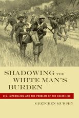 Book cover for Shadowing the White Man's Burden: U.S. Imperialism and the Problem of the Color Line