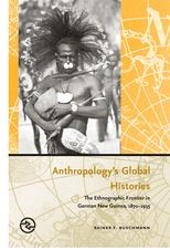 Anthropology's Global Histories: The Ethnographic Frontier in German New Guinea, 1870-1935