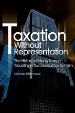 Taxation Without Representation: The History of Hong Kong's Troublingly Successful Tax System 