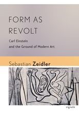 Form as Revolt: Carl Einstein and the Ground of Modern Art
