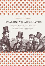 Catalonia's Advocates: Lawyers, Society, and Politics in Barcelona, 1759-1900