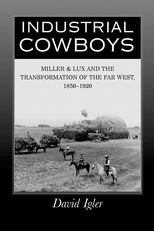 Industrial Cowboys: Miller &amp; Lux and the Transformation of the Far West, 1850-1920 