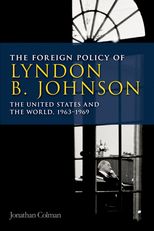 The Foreign Policy of Lyndon B. Johnson: The United States and the World, 1963-69 
