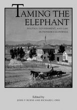 Taming the Elephant: Politics, Government, and Law in Pioneer California 