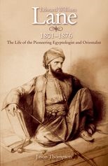 Edward William Lane 1801–1876: The Life of the Pioneering Egyptologist and Orientalist