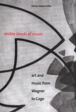 Visible Deeds of Music: Art and Music from Wagner to Cage 