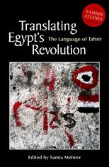 Translating Egypt's Revolution: The Language of Tahrir (A Tahrir Studies Edition)
