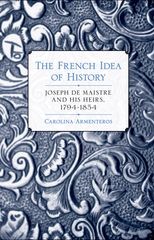 Book cover for The French Idea of History: Joseph de Maistre and His Heirs, 1794-1854