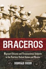 Braceros: Migrant Citizens and Transnational Subjects in the Postwar United States and Mexico