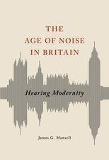The Age of Noise in Britain: Hearing Modernity