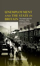 Book cover for Unemployment and the state in Britain: The means test and protest in 1930s south Wales and north-east England