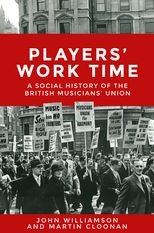 Players' work time: A history of the British Musicians' Union, 1893â2013