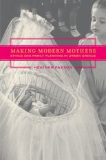 Making Modern Mothers: Ethics and Family Planning in Urban Greece