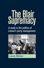 The Blair Supremacy: A study in the politics of Labour's party management