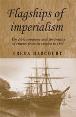 Flagships of Imperialism: The P&amp;O Company and the Politics of Empire From Its Origins to 1867