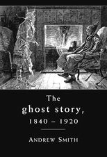 The Ghost Story, 1840–1920: A Cultural History