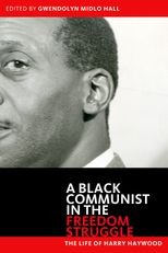A Black Communist in the Freedom Struggle: The Life of Harry Haywood