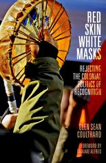 Red Skin, White Masks: Rejecting the Colonial Politics of Recognition
